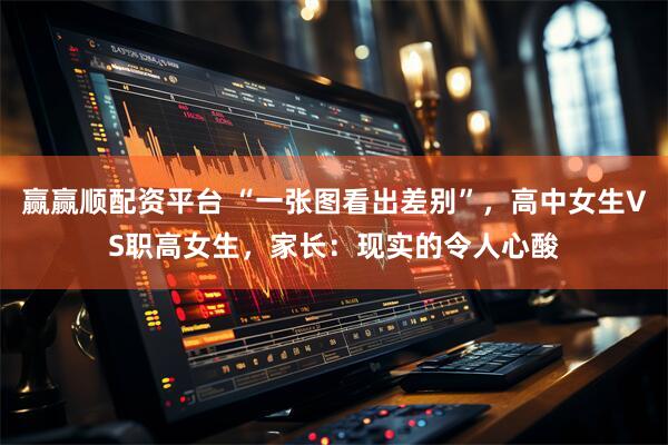 赢赢顺配资平台 “一张图看出差别”，高中女生VS职高女生，家长：现实的令人心酸